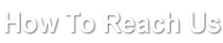 HOW TO REACH US